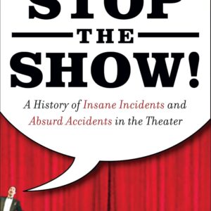 Insane Theater Incidents and Absurd Accidents: A History of When the Show Stopped