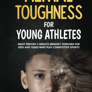 Mental Toughness Exercises for Young Athletes: 8 Proven 5-Minute Mindset Techniques for Kids and Teens in Competitive Sports