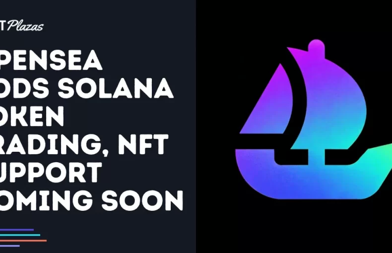 OpenSea Adds Solana Token Trading NFT Support Coming Soon